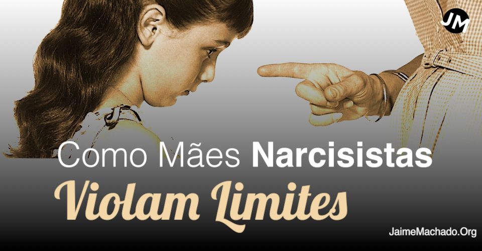 Como Mães Narcisistas Violam Limites - Jaime Machado