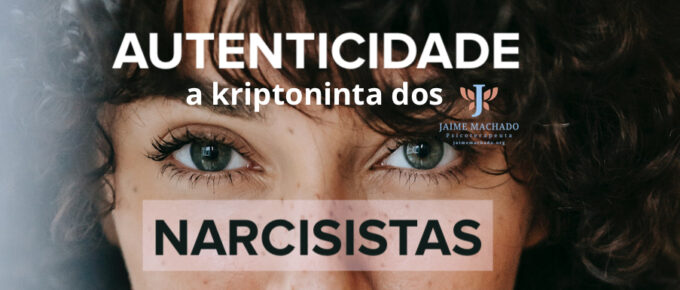 Autenticidade - a Kriptonita dos Narcisistas